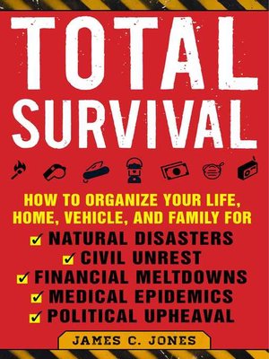 Total Survival: How to Organize Your Life, Home, Vehicle, and Family for Natural Disasters, Civil Unrest, Financial Meltdowns, Medical Epidemics, and Political Upheaval - ebook
